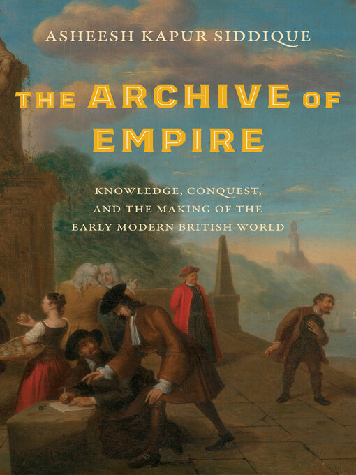 Title details for The Archive of Empire by Asheesh Kapur Siddique - Available